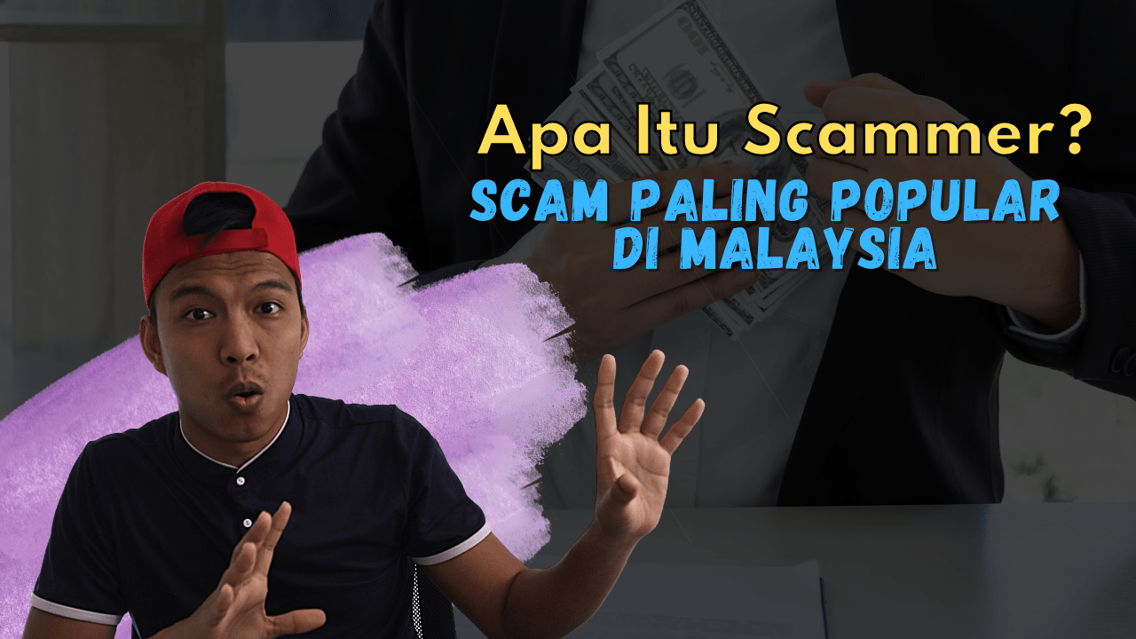 Apa Itu Scammer Dan 5 Jenis Scam Paling Popular Di Malaysia