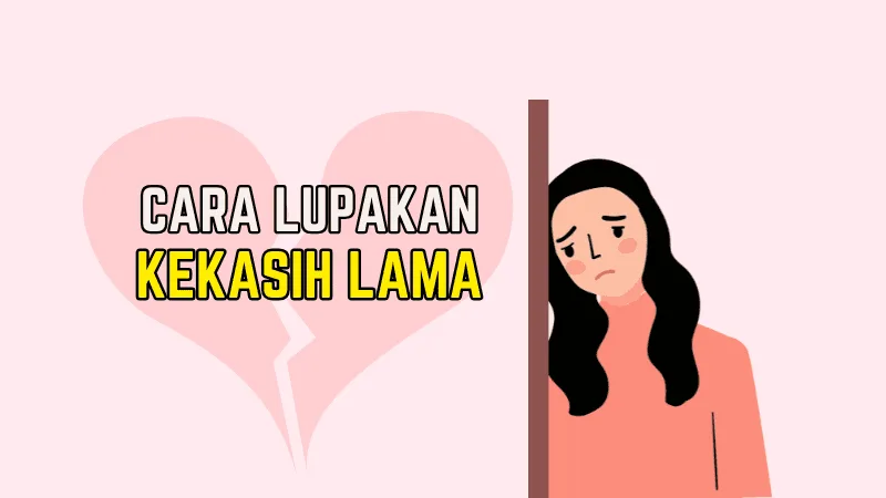 Cara Lupakan Kekasih Lama Untuk Hidup Lebih Tenang