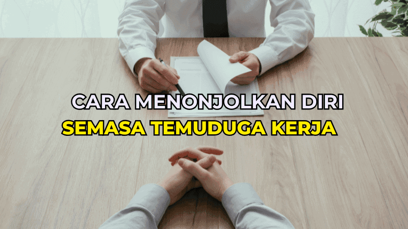 Cara Menonjolkan Diri Semasa Temuduga Kerja