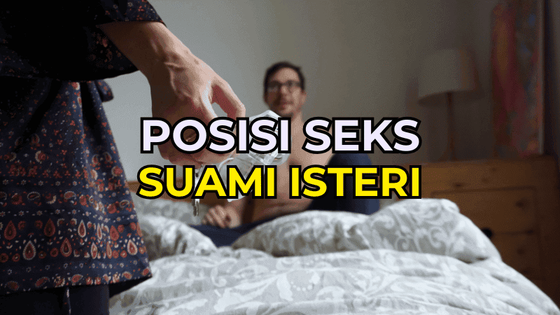 25 Posisi Seks Untuk Suami Isteri