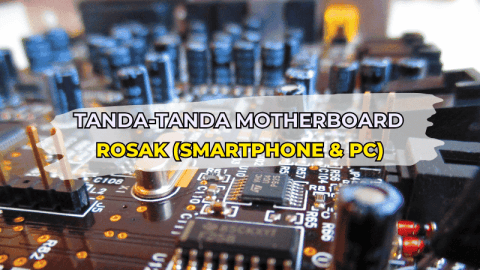 7 Tanda-Tanda Motherboard Rosak (Smart Phone & PC)