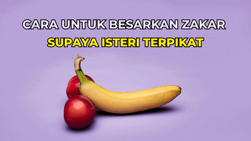 Cara Untuk Besarkan Zakar Supaya Isteri Terpikat