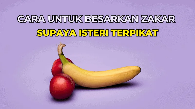 Cara Untuk Besarkan Zakar Supaya Isteri Terpikat