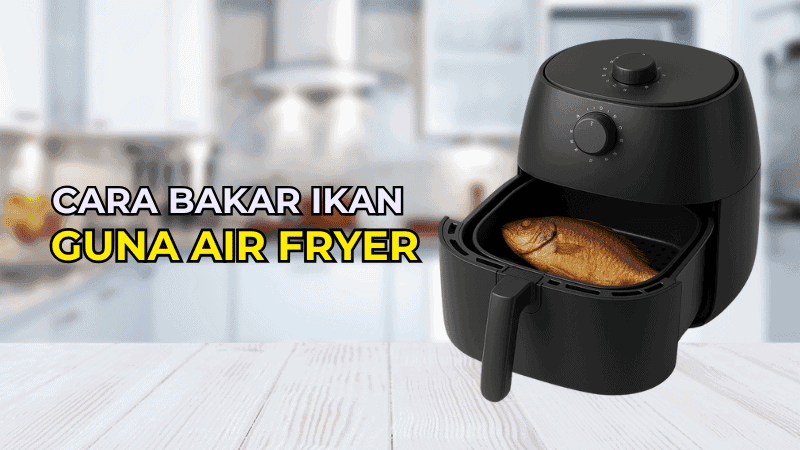 Cara Bakar Ikan Guna Air Fryer