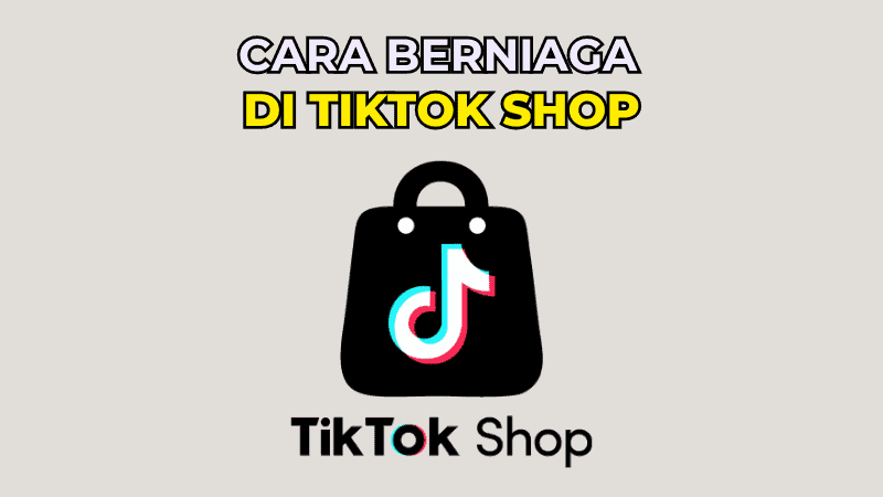 Panduan Cara Berniaga di TikTok Shop Untuk Beginner