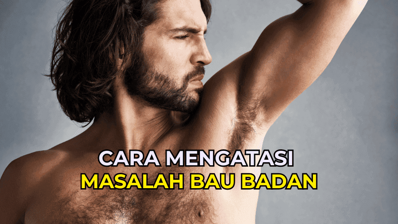 Cara Mengatasi Masalah Bau Badan