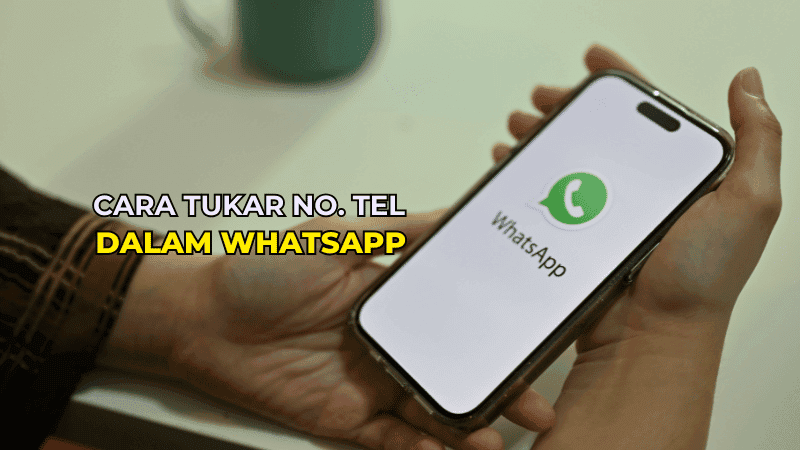 Panduan Lengkap Cara Tukar Nombor Telefon dalam WhatsApp