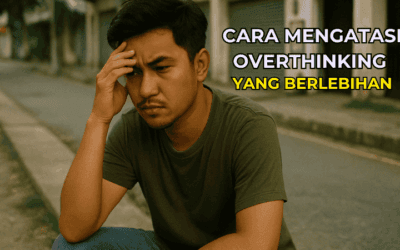 Cara Mengatasi Overthinking yang Berlebihan