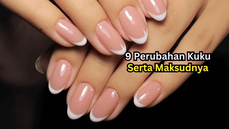 9 Perubahan Kuku Yang Boleh Menunjukkan Masalah Dalaman Badan