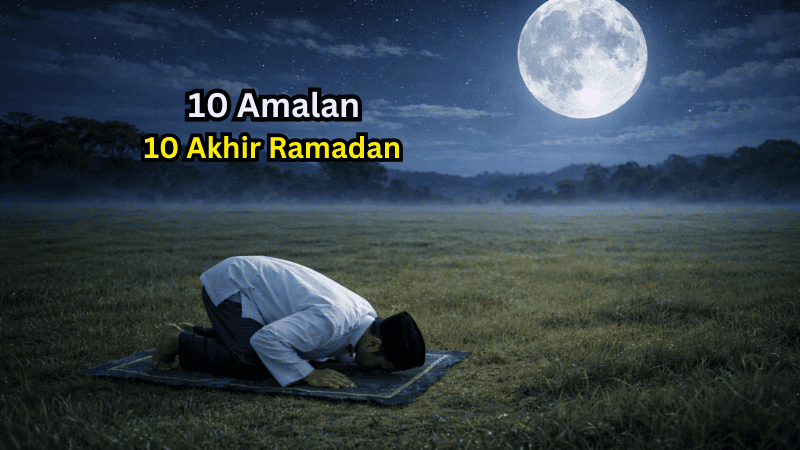 10 Amalan 10 Akhir Ramadhan Yang Sangat Digalakkan